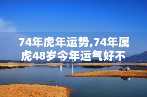 74年虎年运势,74年属虎48岁今年运气好不好