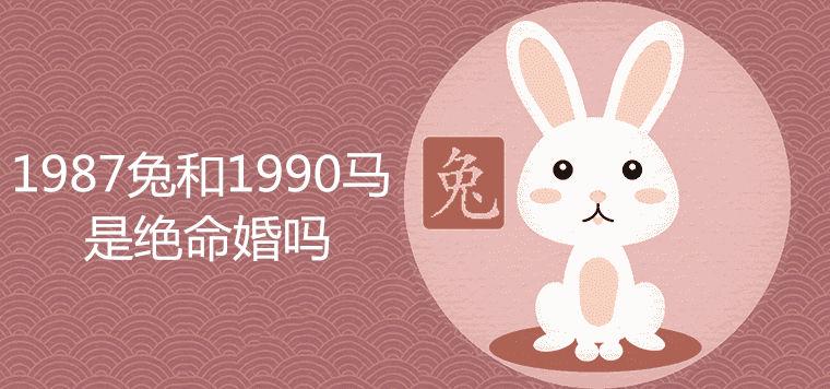 87年火兔和90年金马1987属兔和1990属马是绝命婚吗
