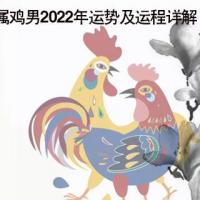 属鸡男2022年运势及运程详解2022年属鸡人的全年运势男性